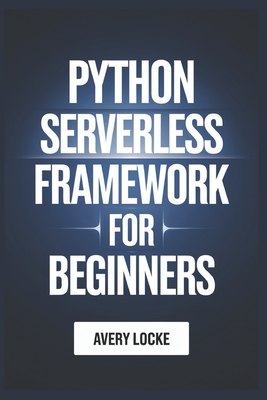 Python Serverless Framework For Beginners - Locke, Avery