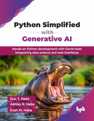 Python Simplified with Generative AI: Hands-on Python development with GenAI tools integrating data science and web interfaces (English Edition) - T Haba, Duc, and R Haba, Ashley, and M Haba, Evan