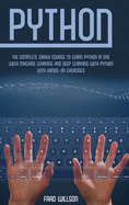 Python: The Complete Crash Course to Learn Python in One Week Machine Learning and Deep Learning with Python with Hands-On Exercises