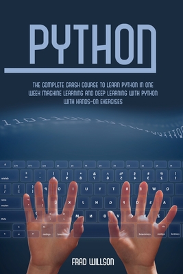 Python: The Complete Crash Course to Learn Python in One Week Machine Learning and Deep Learning with Python with Hands-On Exercises - Frad