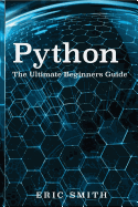Python: The Ultimate Beginners Guide: Start Coding Today