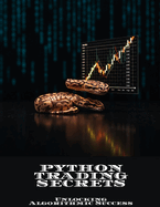 PYTHON TRADING SECRETS Unlocking Algorithmic Success