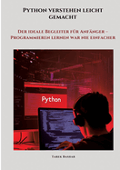 Python verstehen leicht gemacht: Der ideale Begleiter fr Anfnger - Programmieren lernen war nie einfacher