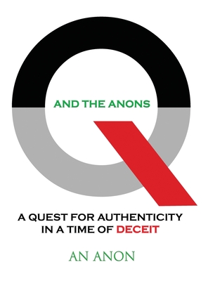 Q and the Anons: A Quest for Authenticity in a Time of Deceit - Anon, An
