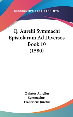 Q. Aurelii Symmachi Epistolarum Ad Diversos Book 10 (1580) - Symmachus, Quintus Aurelius, and Juretus, Franciscus (Editor)