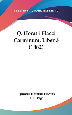 Q. Horatii Flacci Carminum, Liber 3 (1882) - Flaccus, Quintus Horatius, and Page, T E (Editor)