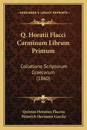 Q. Horatii Flacci Carminum Librum Primum: Collatione Scriptorum Graecorum (1860)