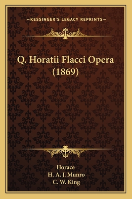 Q. Horatii Flacci Opera (1869) - Horace, and Munro, H A J (Editor), and King, C W (Illustrator)