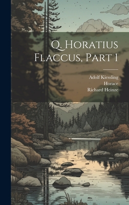 Q. Horatius Flaccus, Part 1 - Horace, and Heinze, Richard, and Kiessling, Adolf