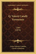 Q. Valerii Catulli Veronensis: Liber (1874)