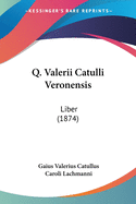 Q. Valerii Catulli Veronensis: Liber (1874)