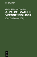 Q. Valerii Catulli Veronensis Liber