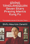 Q*X*NG TNGLNGQUN Seven Stars Praying Mantis Kung Fu: The complete manual of the style: Theory