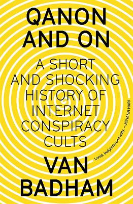 QAnon and On: A Short and Shocking History of Internet Conspiracy Cults - Badham, Van