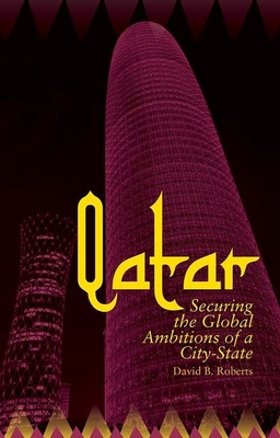 Qatar: Securing the Global Ambitions of a City-state - Roberts, David B.