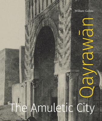 Qayrawan: The Amuletic City - Gallois, William