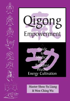 Qigong Empowerment: A Guide to Medical, Taoist, Buddhist and Wushu Energy Cultivation - Wu, Wen-Ching, and Liang, Master Shou