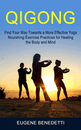 Qigong: Find Your Way Towards a More Effective Yoga (Nourshing Exercise Practices for Healing the Body and Mind)