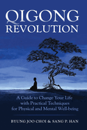 Qigong Revolution: A Guide to Change Your life with Practical Techniques for Physical and Mental Well-being