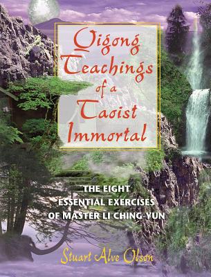 Qigong Teachings of a Taoist Immortal: The Eight Essential Exercises of Master Li Ching-Yun - Olson, Stuart Alve