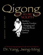 Qigong, The Secret of Youth 2nd. Ed.: Da Mo's Muscle/Tendon Changing and Marrow/Brain Washing Classics