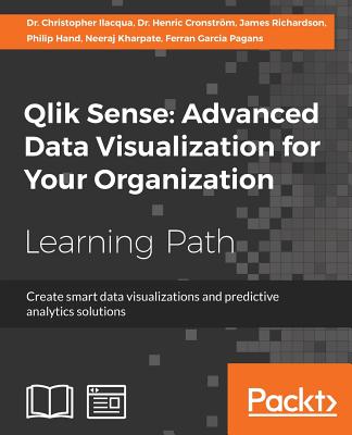 Qlik Sense: Create smart data visualizations and predictive analytics solutions - Ilacqua, Christopher, and Cronstrm, Henric, Dr., and Richardson, James, PhD, Ba, RGN