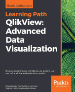 QlikView: Advanced Data Visualization: Discover deeper insights with Qlikview by building your own rich analytical applications from scratch