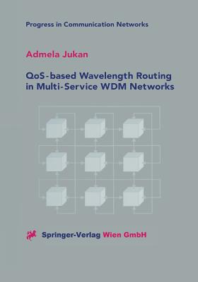 Qos-Based Wavelength Routing in Multi-Service Wdm Networks - Jukan, Admela