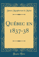 Qu?bec En 1837-38 (Classic Reprint)