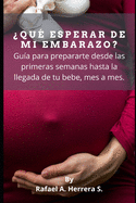 ?Qu? esperar de mi embarazo?: Gu?a para prepararte desde las primeras semanas hasta la llegada de tu bebe, mes a mes.