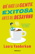 Qu? Hace La Gente Exitosa Antes del Desayuno: Una Gu?a Prctica Para Organizar Tus Maanas / What the Most Succesful People Do Before Breakfast