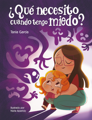 ?Qu? Necesito Cuando Tengo Miedo? / What Do I Need When Im Afraid? - Garc?a, Tania, and Aparicio, Nuria (Illustrator)