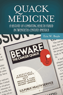 Quack Medicine: A History of Combating Health Fraud in Twentieth-Century America