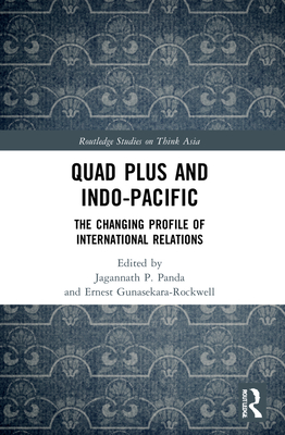 Quad Plus and Indo-Pacific: The Changing Profile of International Relations - Panda, Jagannath P (Editor), and Gunasekara-Rockwell, Ernest (Editor)