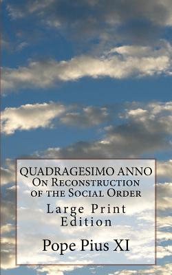 Quadragesimo Anno on Reconstruction of the Social Order: Large Print Edition - Pope Pius XI