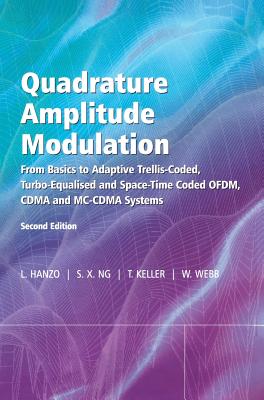 Quadrature Amplitude Modulation: From Basics to Adaptive Trellis-Coded, Turbo-Equalised and Space-Time Coded OFDM, CDMA and MC-CDMA Systems - Hanzo, Lajos, and Ng, Soon Xin, and Keller, Thomas