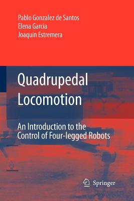 Quadrupedal Locomotion: An Introduction to the Control of Four-legged Robots - Gonzlez de Santos, Pablo, and Garcia, Elena, and Estremera, Joaquin