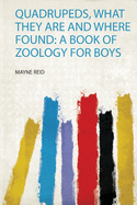 Quadrupeds, What They Are and Where Found: a Book of Zoology for Boys