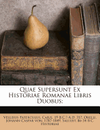 Quae Supersunt Ex Historiae Romanae Libris Duobus;