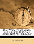 Quae Vocant Fragmenta: Sive Excerpta Ex Ulpiani Libro Singulari Regularum