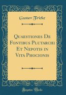 Quaestiones de Fontibus Plutarchi Et Nepotis in Vita Phocionis (Classic Reprint)