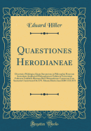 Quaestiones Herodianeae: Dissertatio Philologica Quam Summorum in Philosophia Honorum Auctoritate Amplissimi Philosophorum Ordinis in Universitate Fridericia Guilelmia Rhenana Rite Obtinendorum Caussa Una Cum Sententiis Controversis Die XVI. Mensis Martii