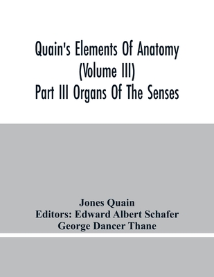 Quain'S Elements Of Anatomy (Volume Iii) Part Iii Organs Of The Senses - Quain, Jones, and Albert Schafer, Edward (Editor)