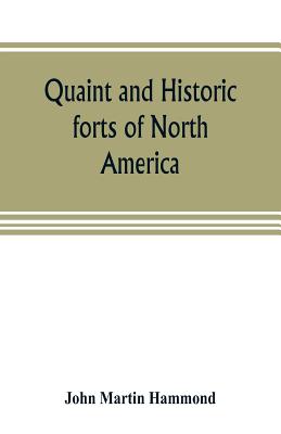 Quaint and historic forts of North America - Martin Hammond, John