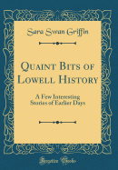 Quaint Bits of Lowell History: A Few Interesting Stories of Earlier Days (Classic Reprint)