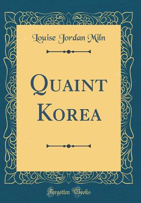 Quaint Korea (Classic Reprint) - Miln, Louise Jordan