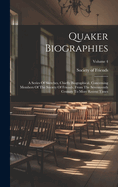 Quaker Biographies: A Series Of Sketches, Chiefly Biographical, Concerning Members Of The Society Of Friends, From The Seventeenth Century To More Recent Times; Volume 4