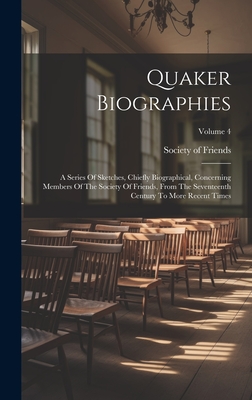 Quaker Biographies: A Series Of Sketches, Chiefly Biographical, Concerning Members Of The Society Of Friends, From The Seventeenth Century To More Recent Times; Volume 4 - Friends, Society of