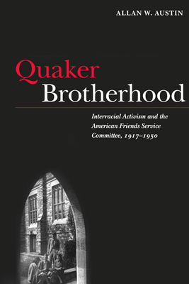 Quaker Brotherhood: Interracial Activism and the American Friends Service Committee, 1917-1950 - Austin, Allan W