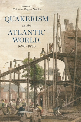 Quakerism in the Atlantic World, 1690-1830 - Healey, Robynne Rogers (Editor)